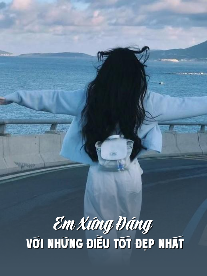 
                            Em Xứng Đáng Với Những Điều Tốt Đẹp Nhất