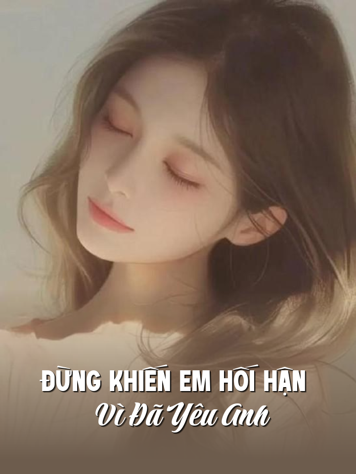 Đừng Khiến Em Hối Hận Vì Đã Yêu Anh