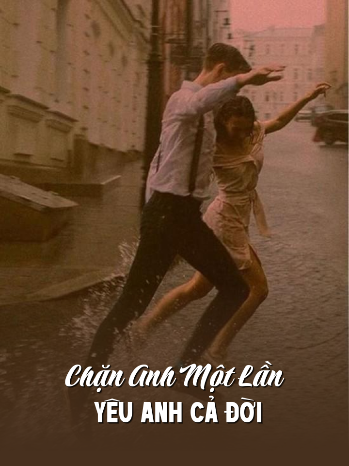 
                            Chặn Anh Một Lần Yêu Anh Cả Đời