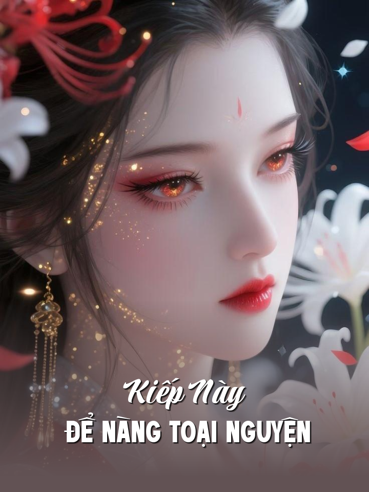 
                            Kiếp Này Để Nàng Toại Nguyện