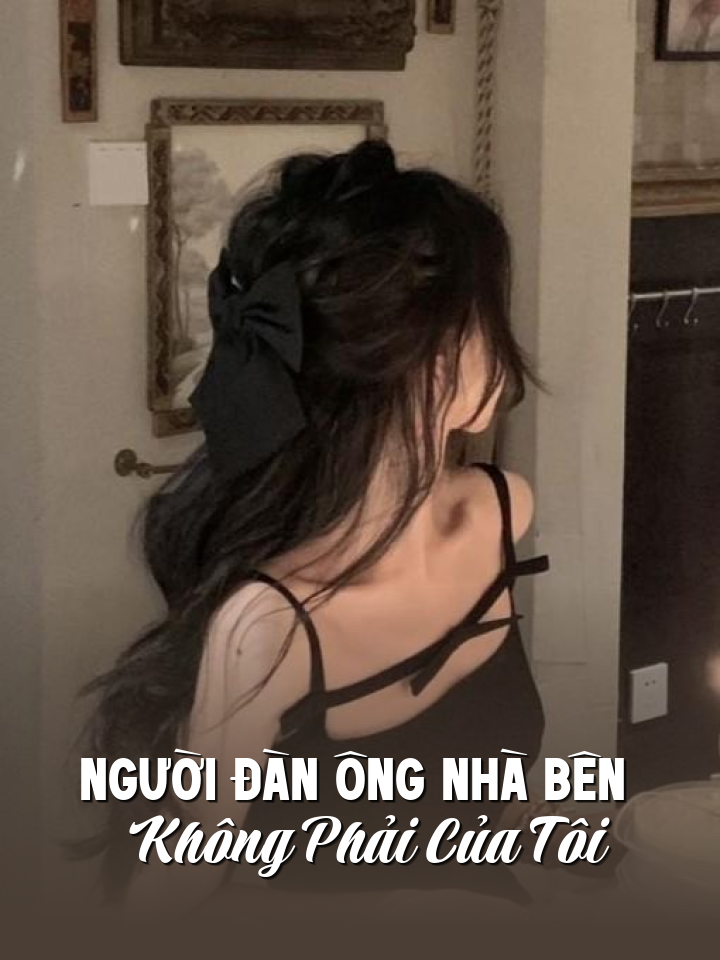 
                            Người Đàn Ông Nhà Bên Không Phải Của Tôi