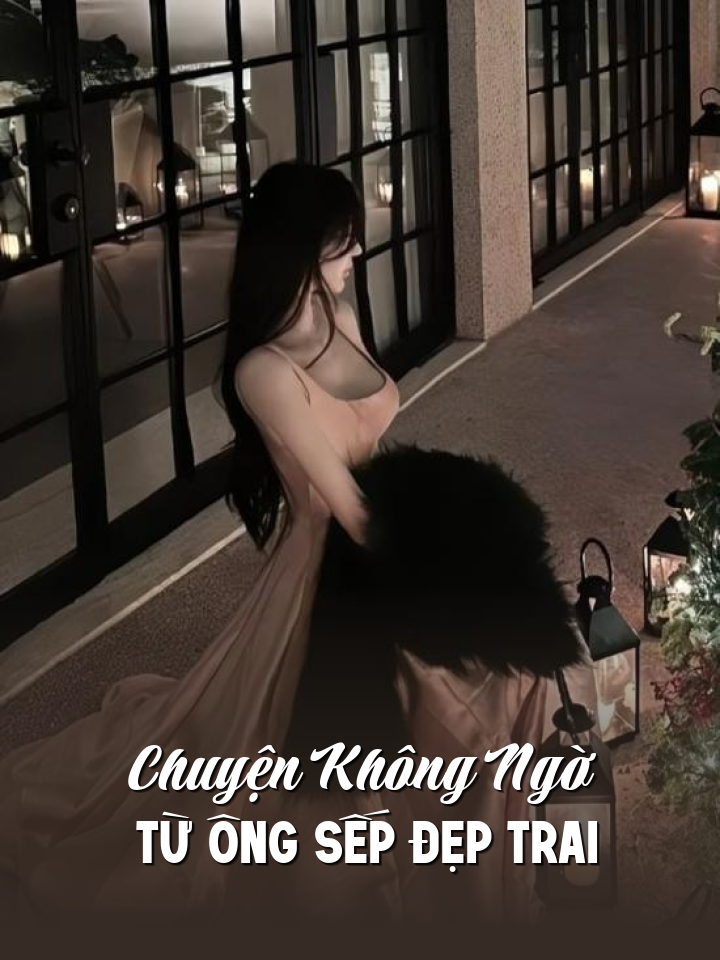 
                            Chuyện Không Ngờ Từ Ông Sếp Đẹp Trai