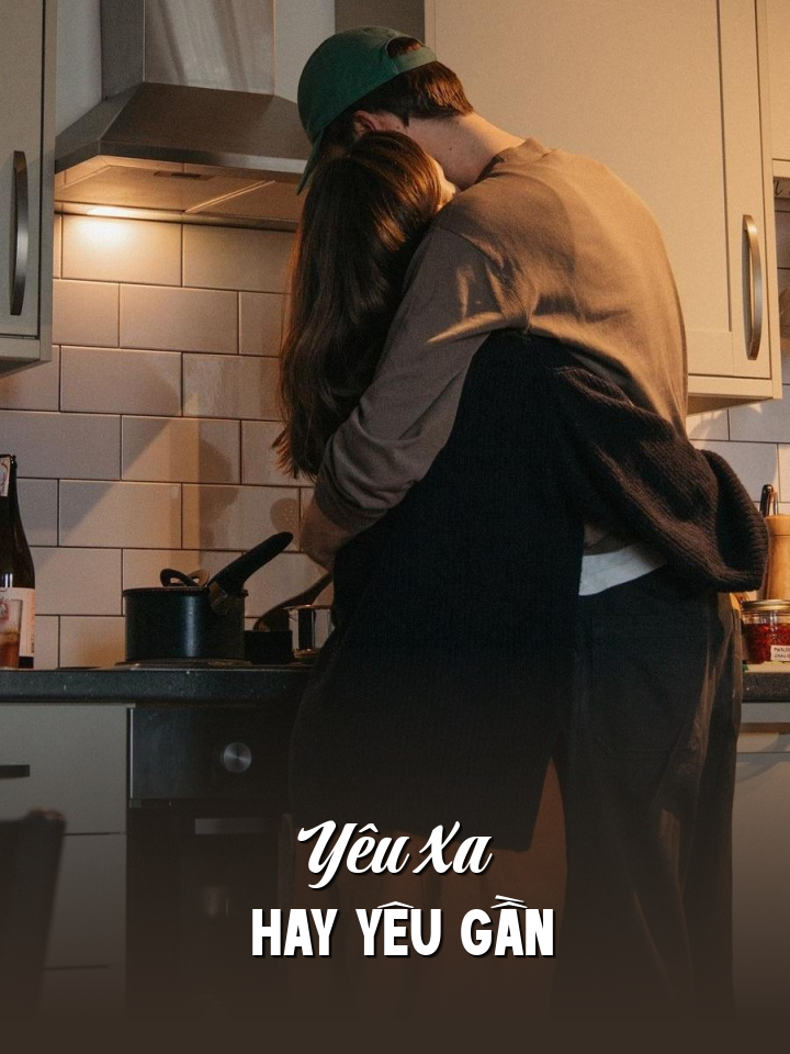 
                            Yêu Xa Hay Yêu Gần