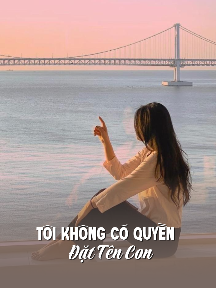 
                            Tôi Không Có Quyền Đặt Tên Con