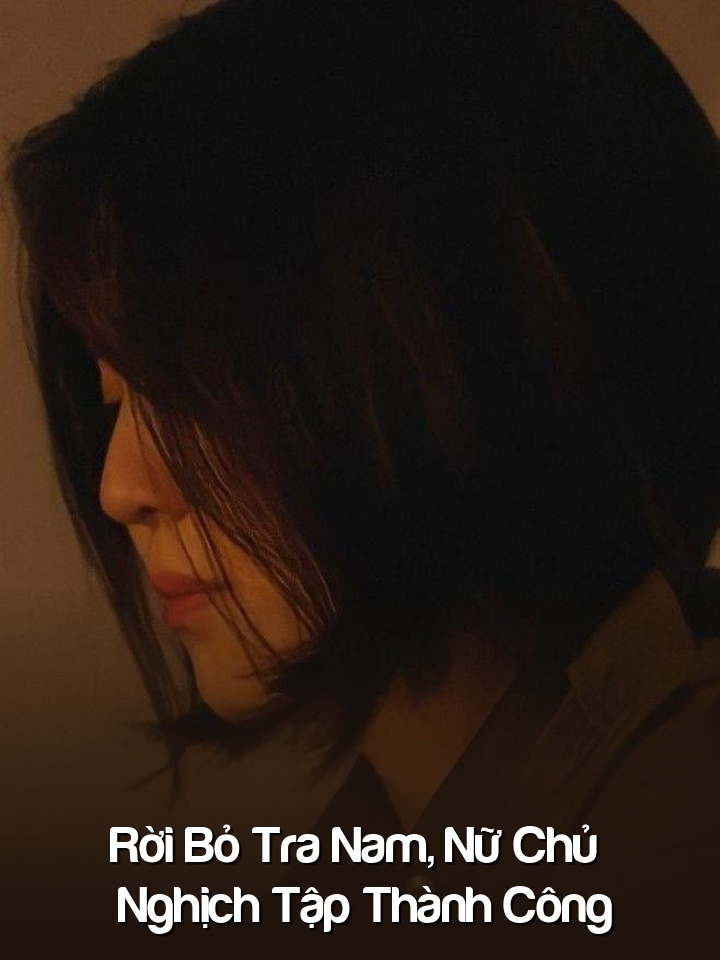 
                            Rời Bỏ Tra Nam, Nữ Chủ Nghịch Tập Thành Công