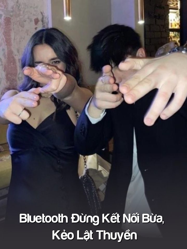 
                            Bluetooth Đừng Kết Nối Bừa, Kẻo Lật Thuyền