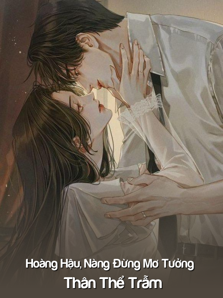 
                            Hoàng Hậu, Nàng Đừng Mơ Tưởng Thân Thể Trẫm