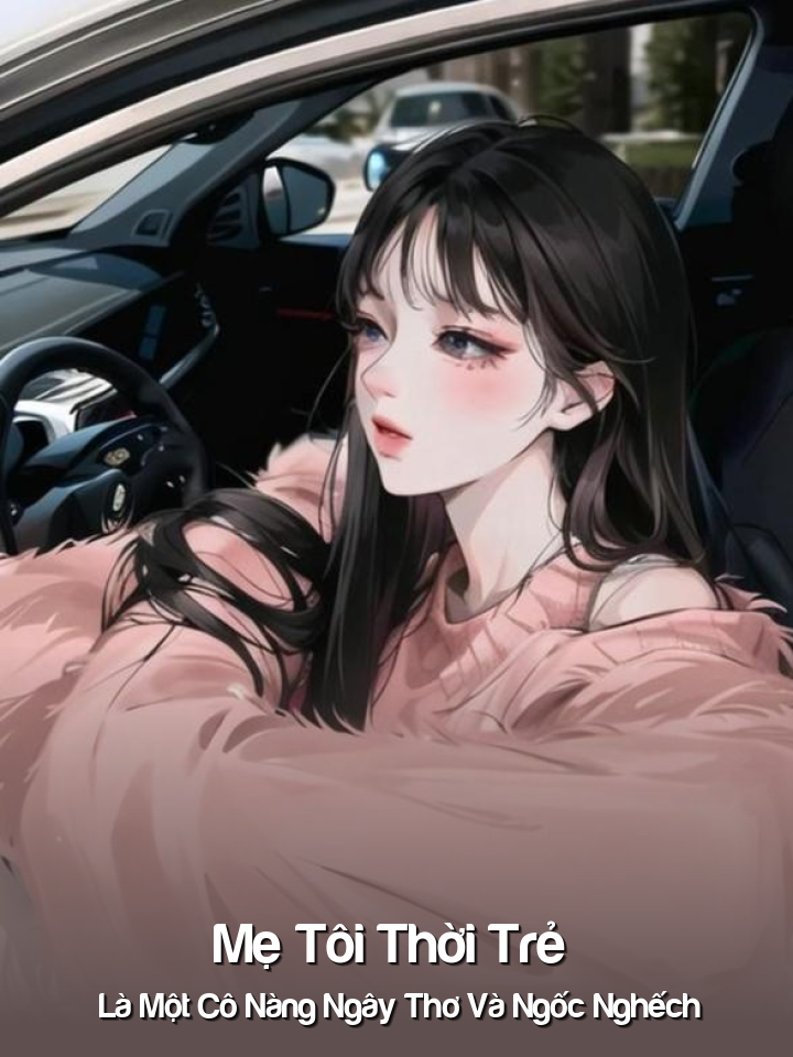
                            Mẹ Tôi Thời Trẻ Là Một Cô Nàng Ngây Thơ Và Ngốc Nghếch