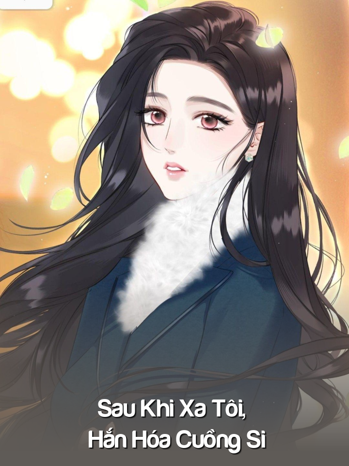 
                            Sau Khi Xa Tôi, Hắn Hóa Cuồng Si
