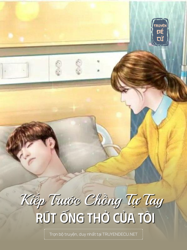 
                            Kiếp Trước Chồng Tự Tay Rút Ống Thở Của Tôi