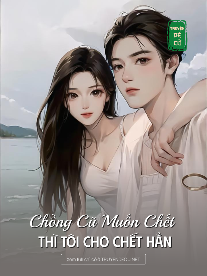 
                            Chồng Cũ Muốn Chết Thì Tôi Cho Chết Hẳn