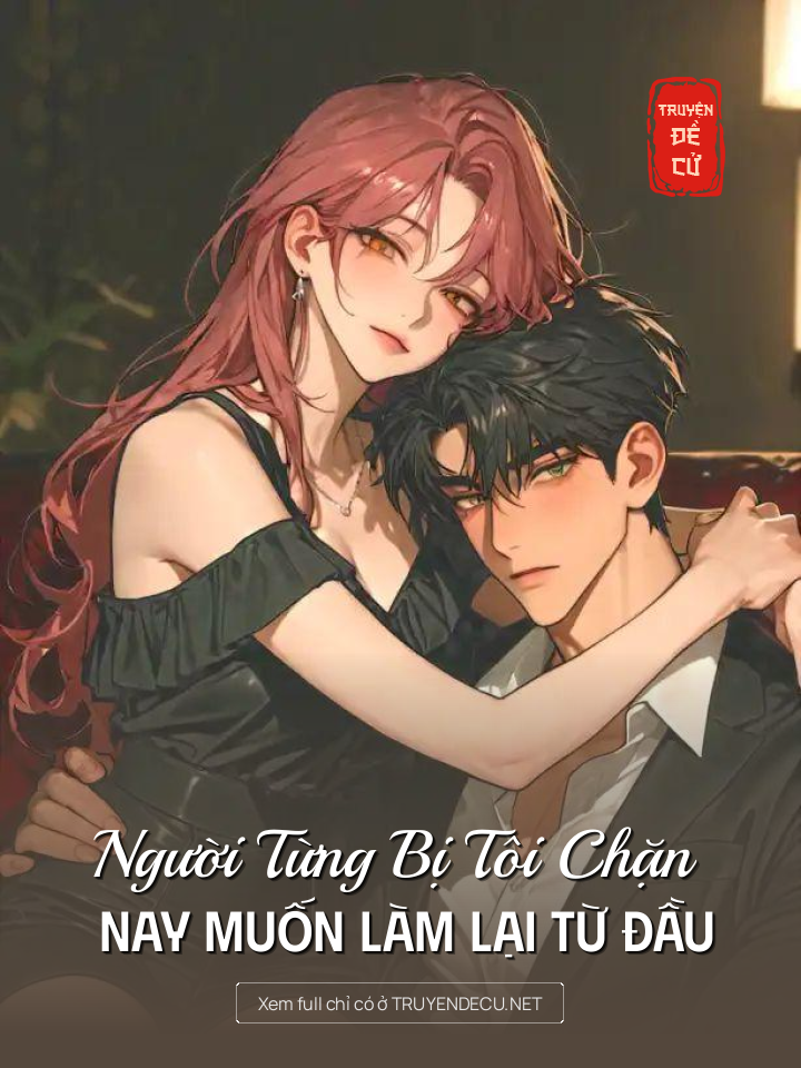 
                            Người Từng Bị Tôi Chặn Nay Muốn Làm Lại Từ Đầu