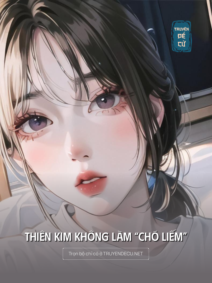 
                            Thiên Kim Không Làm “Chó Liếm”