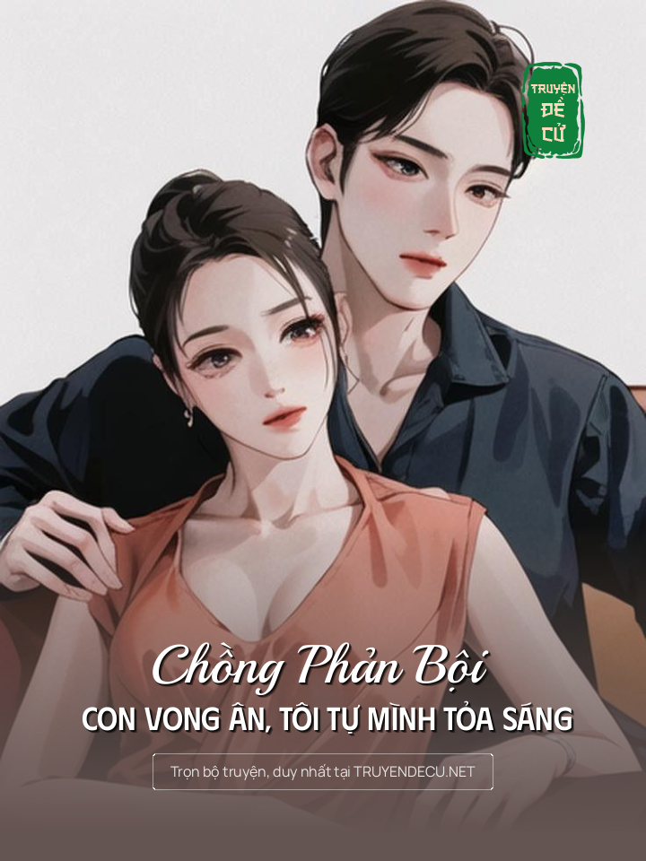 
                            Chồng Phản Bội  Con Vong Ân, Tôi Tự Mình Tỏa Sáng