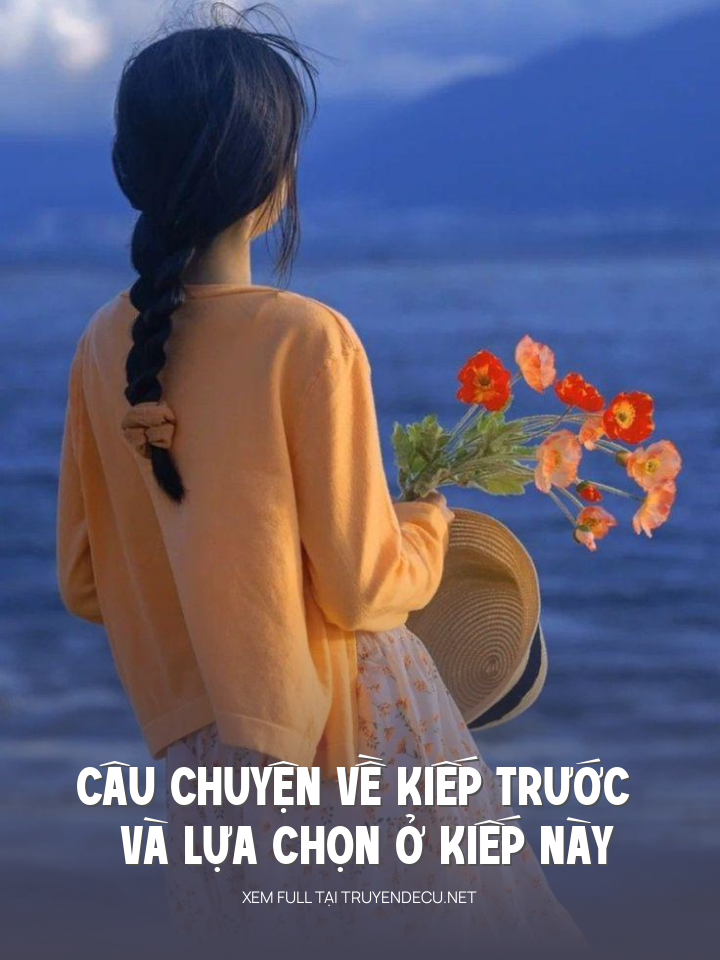 
                            Câu Chuyện Về Kiếp Trước Và Lựa Chọn Ở Kiếp Này