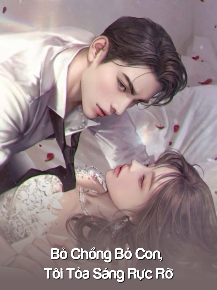 
                            Bỏ Chồng Bỏ Con, Tôi Tỏa Sáng Rực Rỡ