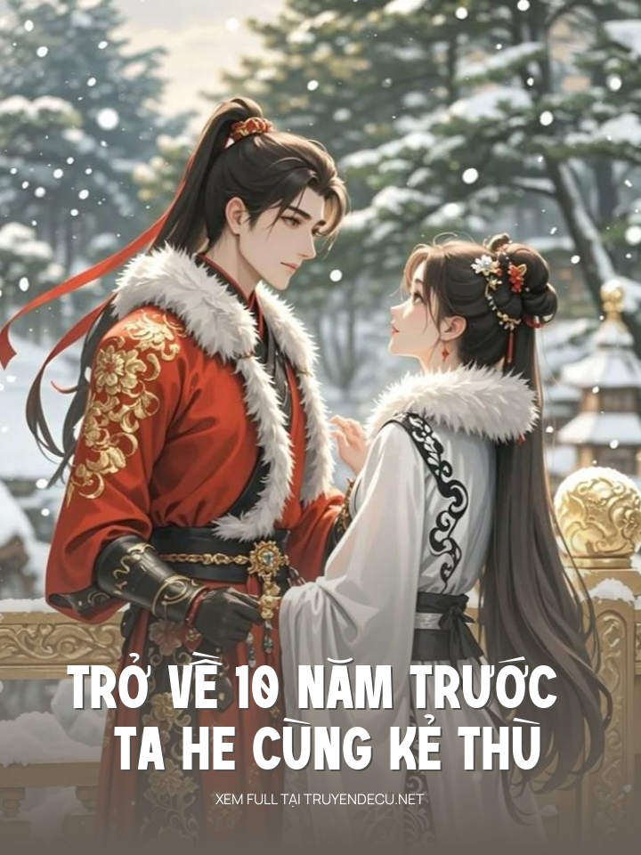 
                            Trở Về 10 Năm Trước , Ta He Cùng Kẻ Thù