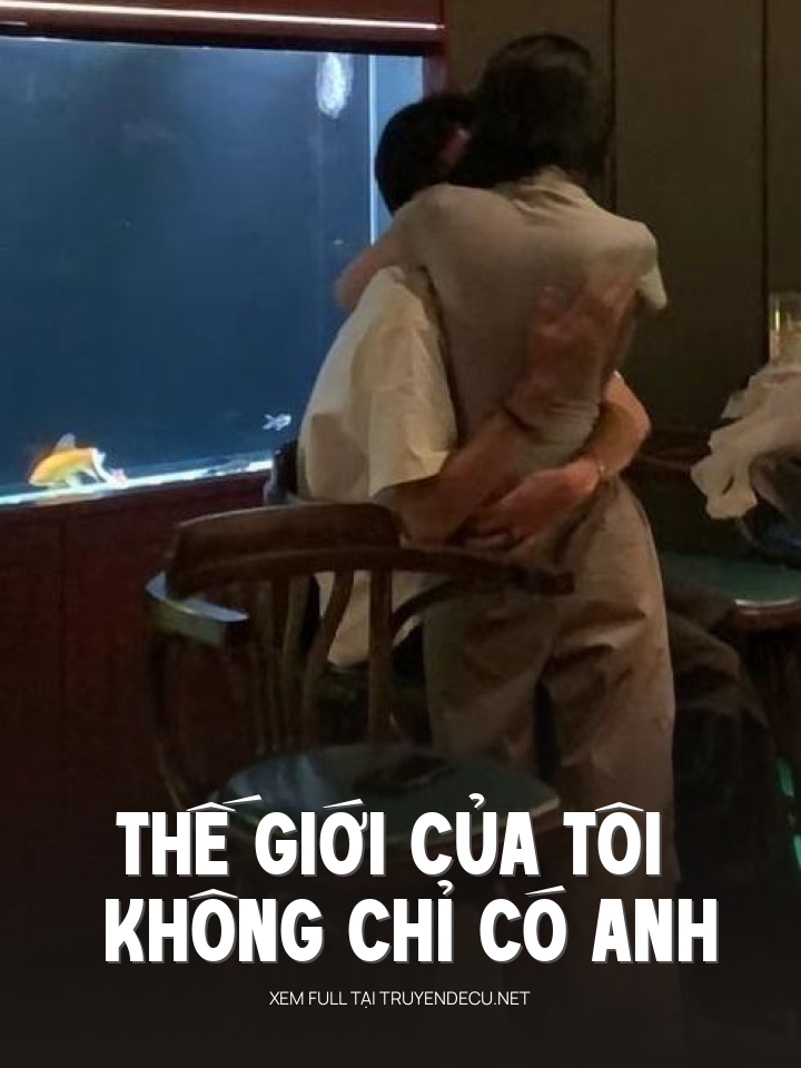 
                            Thế Giới Của Tôi Không Chỉ Có Anh