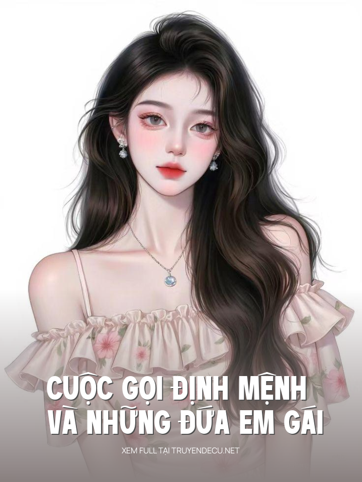 
                            Cuộc Gọi Định Mệnh Và Những Đứa Em Gái