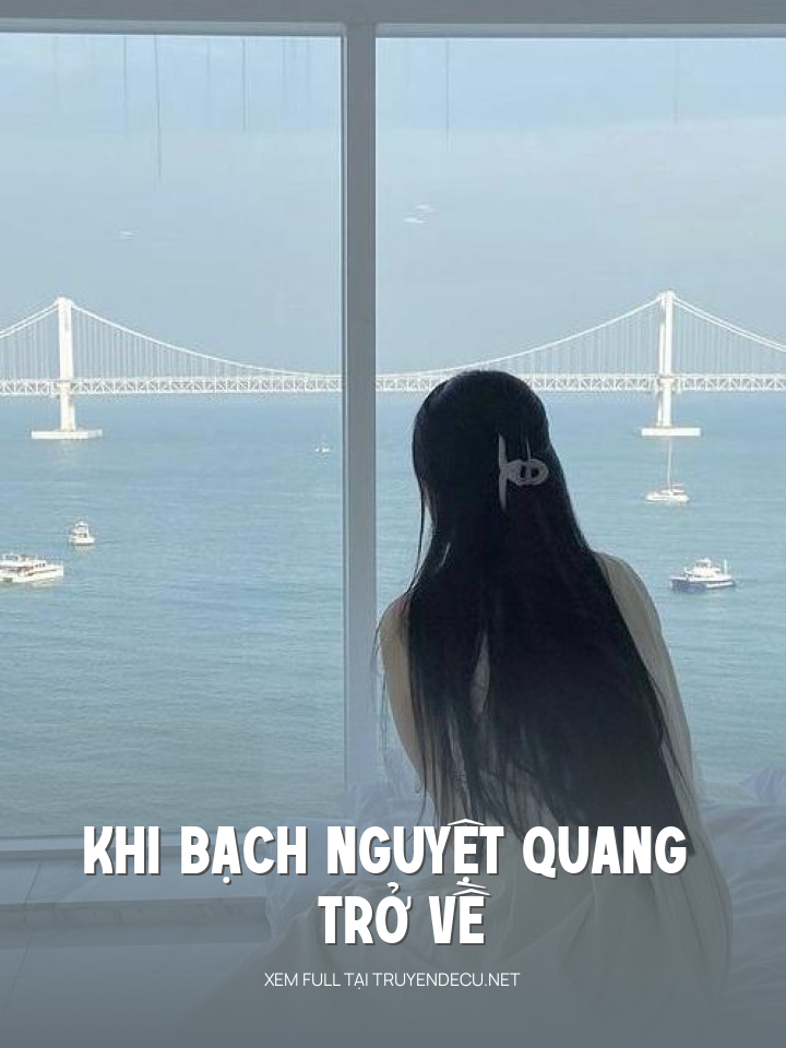 
                            Khi Bạch Nguyệt Quang Trở Về