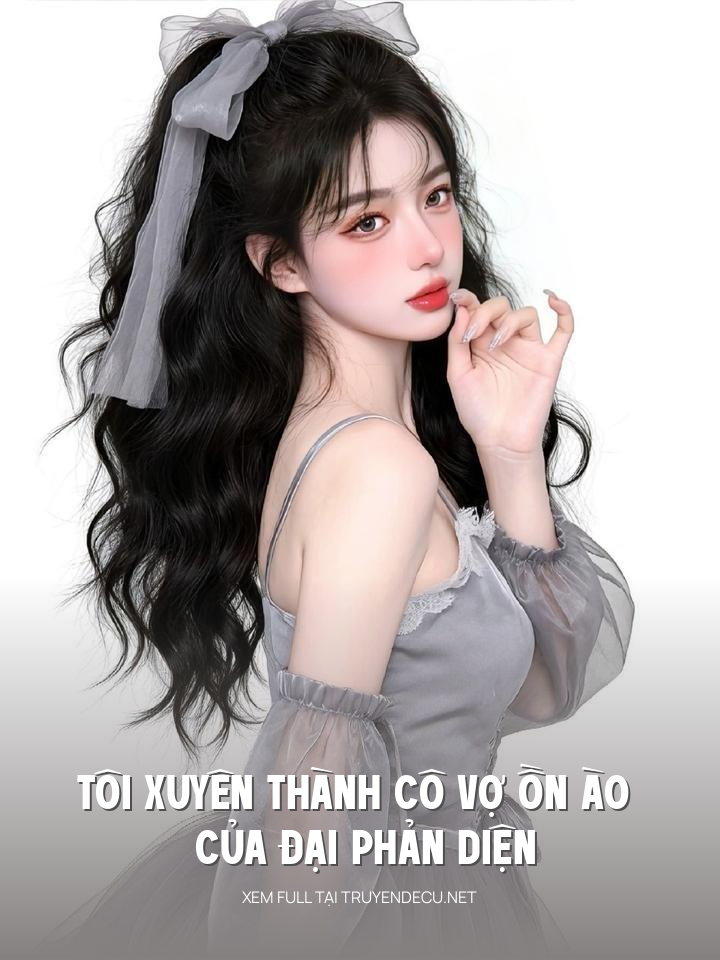 Tôi Xuyên Thành Cô Vợ Ồn Ào Của Đại Phản Diện