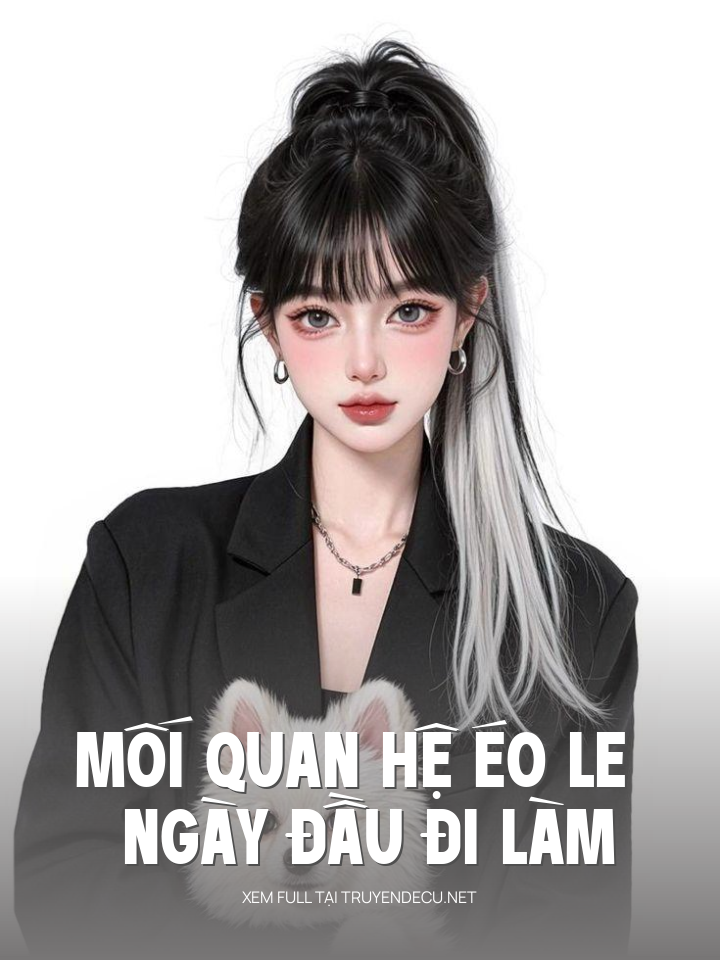 
                            Mối Quan Hệ Éo Le Ngày Đầu Đi Làm