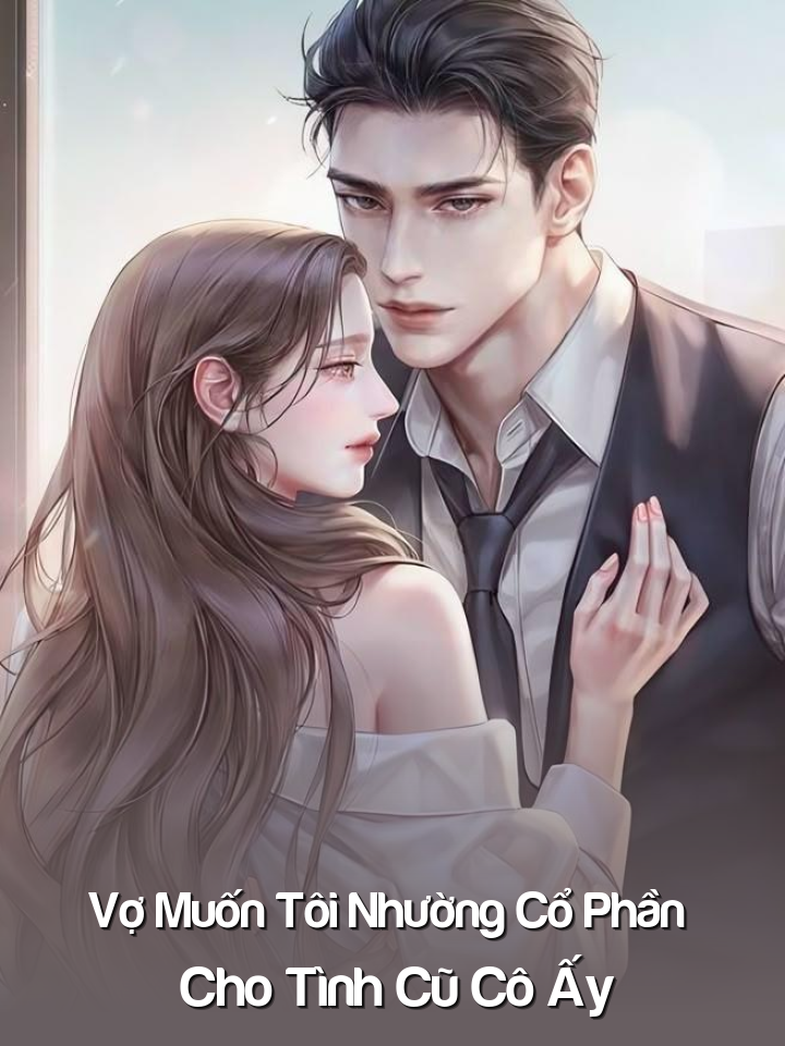 
                            Vợ Muốn Tôi Nhường Cổ Phần Cho Tình Cũ Cô Ấy