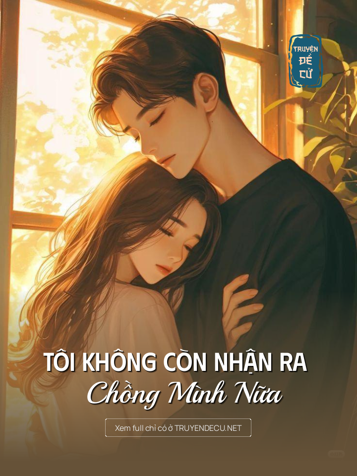 
                            Tôi Không Còn Nhận Ra Chồng Mình Nữa