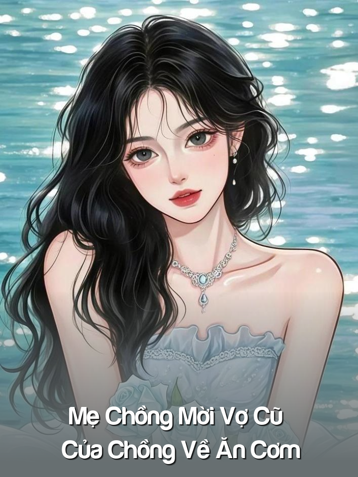 
                            Mẹ Chồng Mời Vợ Cũ Của Chồng Về Ăn Cơm