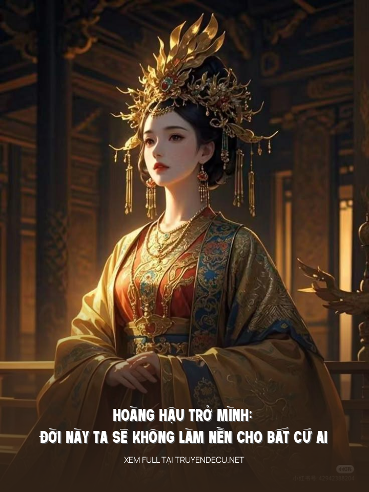 
                            Hoàng Hậu Trở Mình: Đời Này Ta Sẽ Không Làm Nền Cho Bất Cứ Ai