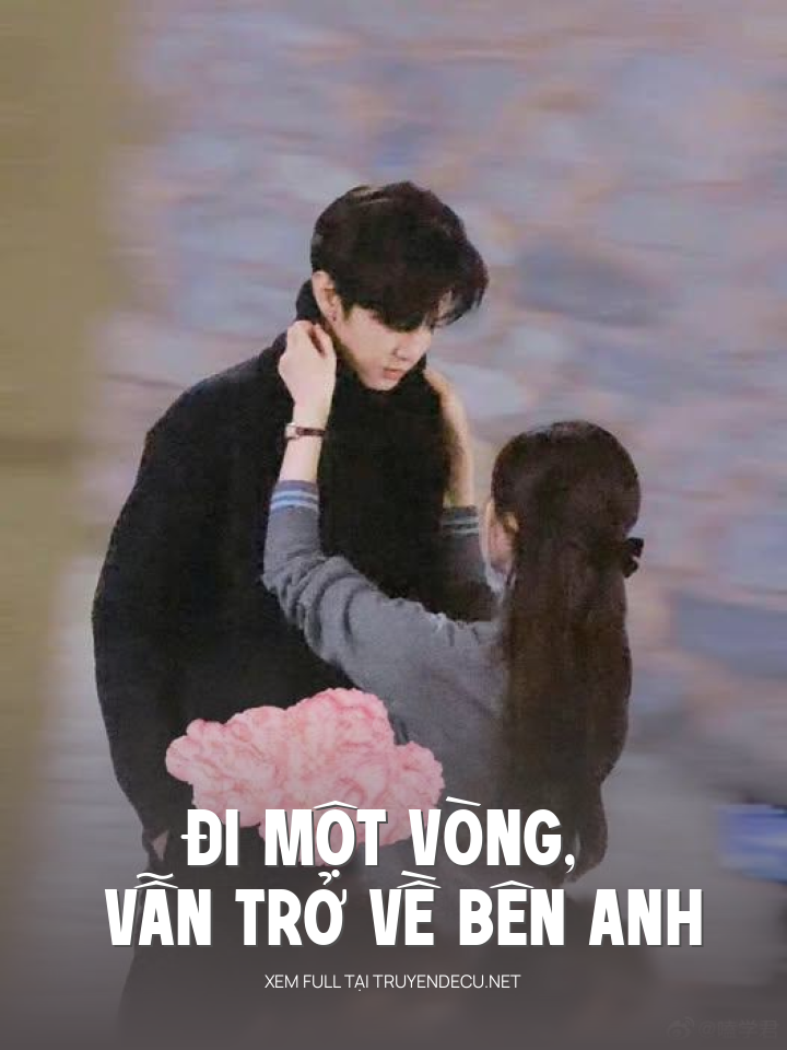 
                            Đi Một Vòng, Vẫn Trở Về Bên Anh