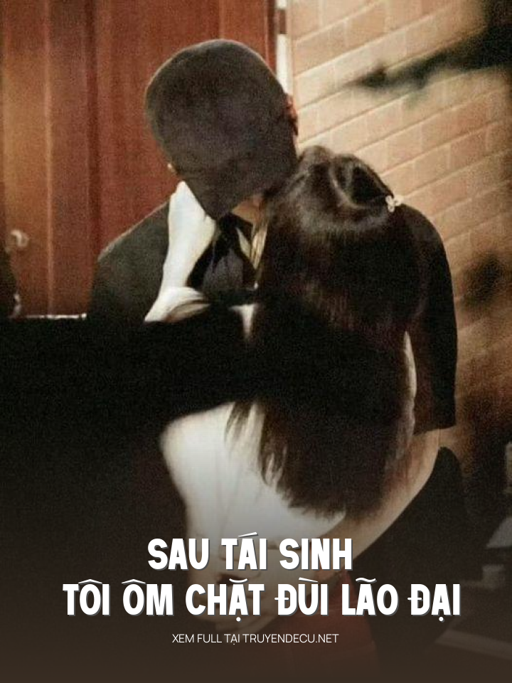 
                            Sau Tái Sinh Tôi Ôm Chặt Đùi Lão Đại