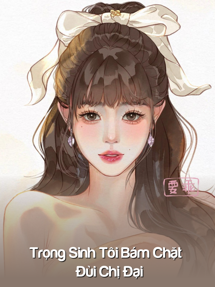 
                            Trọng Sinh Tôi Bám Chặt Đùi Chị Đại