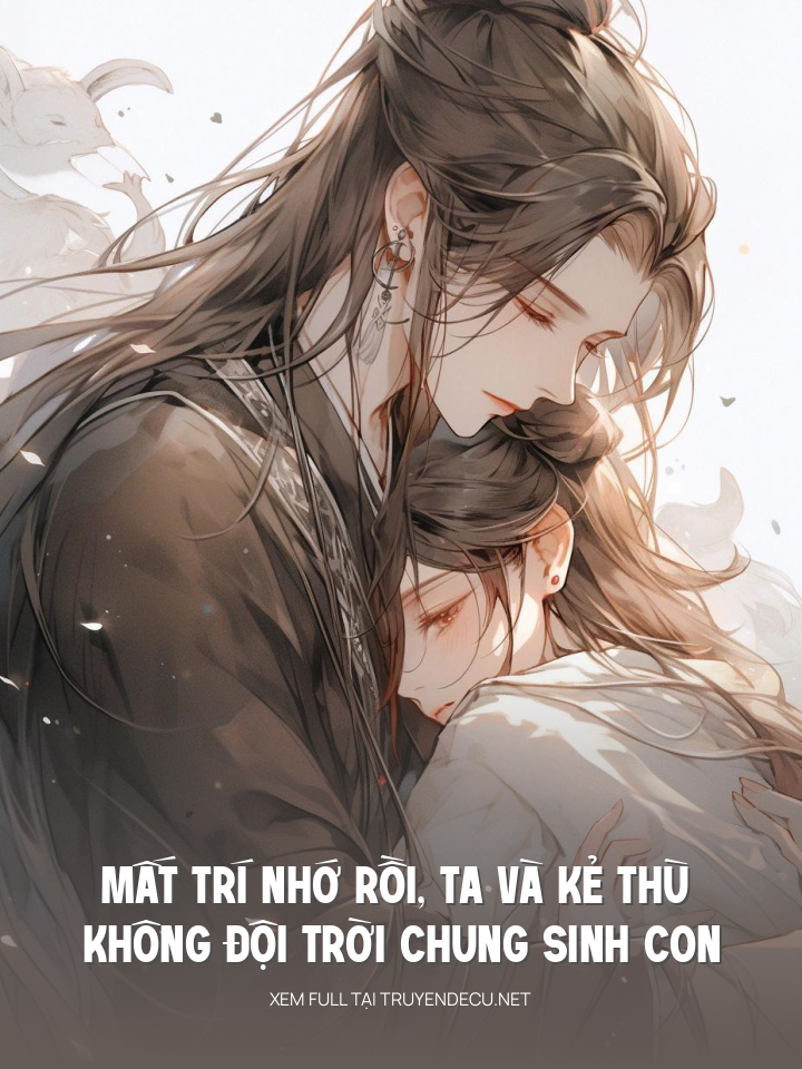 
                            Mất Trí Nhớ Rồi, Ta Và Kẻ Thù Không Đội Trời Chung Sinh Con
