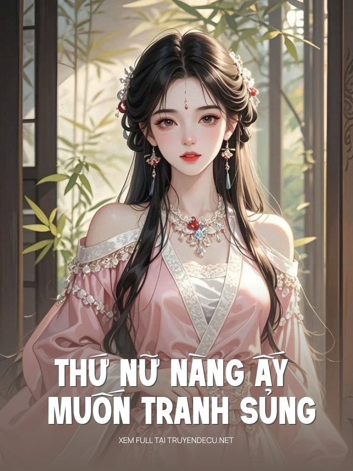 
                            Thứ Nữ Nàng Ấy Muốn Tranh Sủng