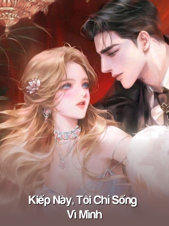 
                            Kiếp Này, Tôi Chỉ Sống Vì Mình