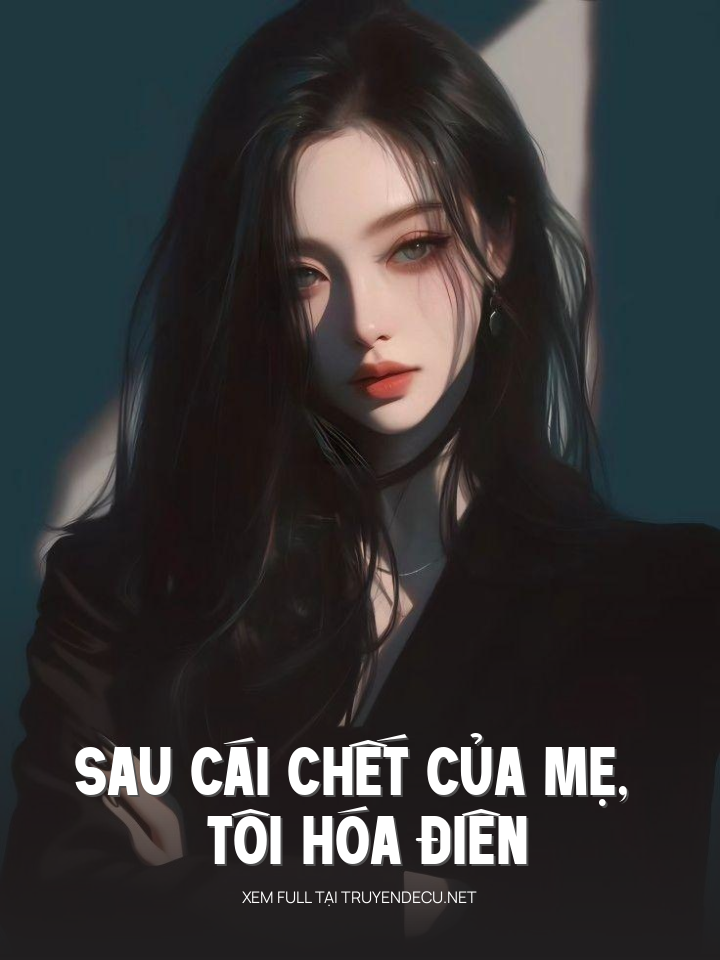 
                            Sau Cái Chết Của Mẹ, Tôi Hóa Điên