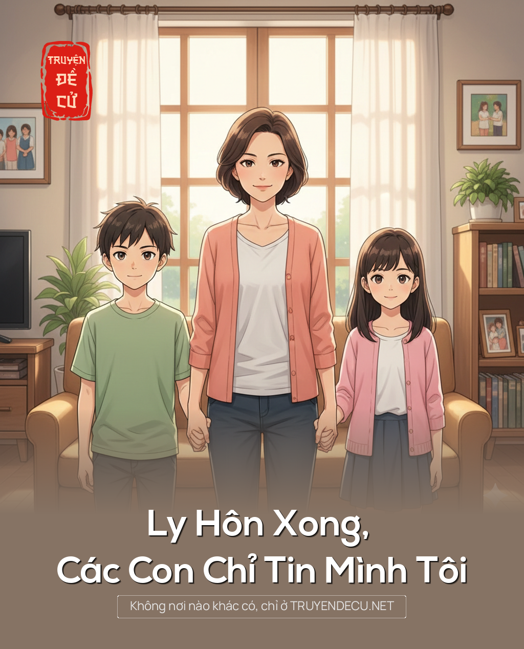 
                            Ly Hôn Xong, Các Con Chỉ Tin Mình Tôi
