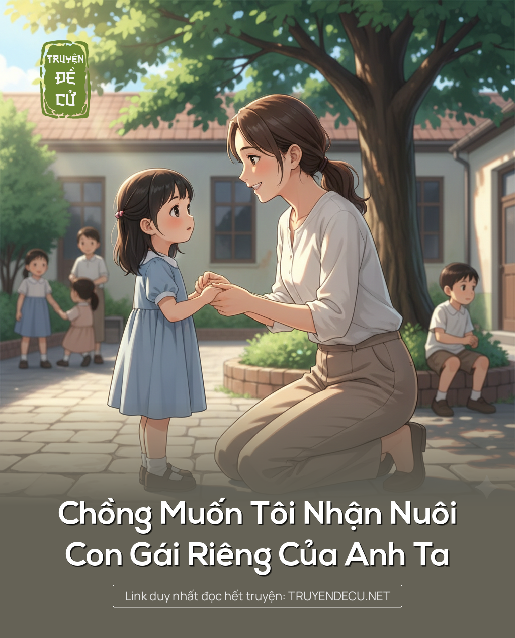 
                            Chồng Muốn Tôi Nhận Nuôi Con Gái Riêng Của Anh Ta