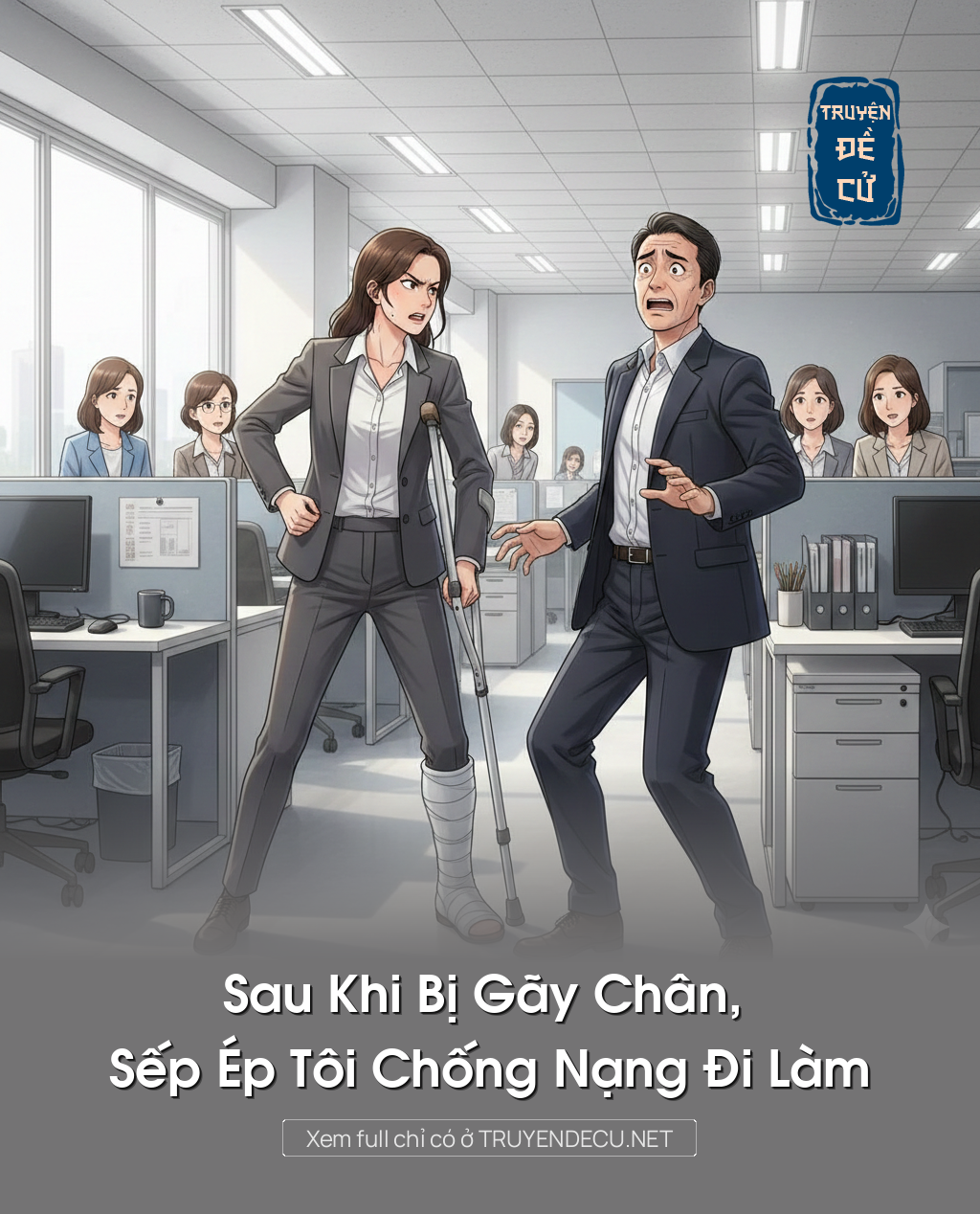 
                            Sau Khi Bị Gãy Chân, Sếp Ép Tôi Chống Nạng Đi Làm