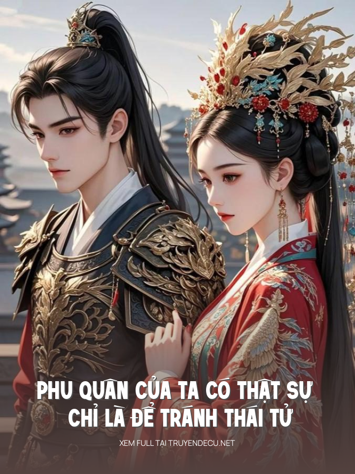
                            Phu Quân Của Ta Có Thật Sự Chỉ Là Để Tránh Thái Tử