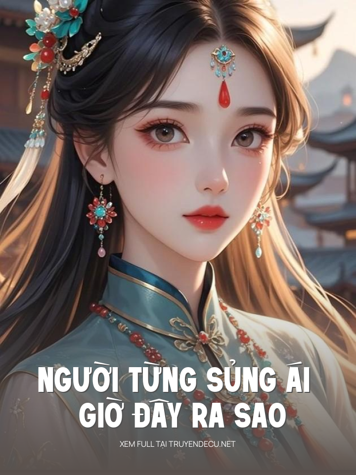 
                            Người Từng Sủng Ái Giờ Đây Ra Sao