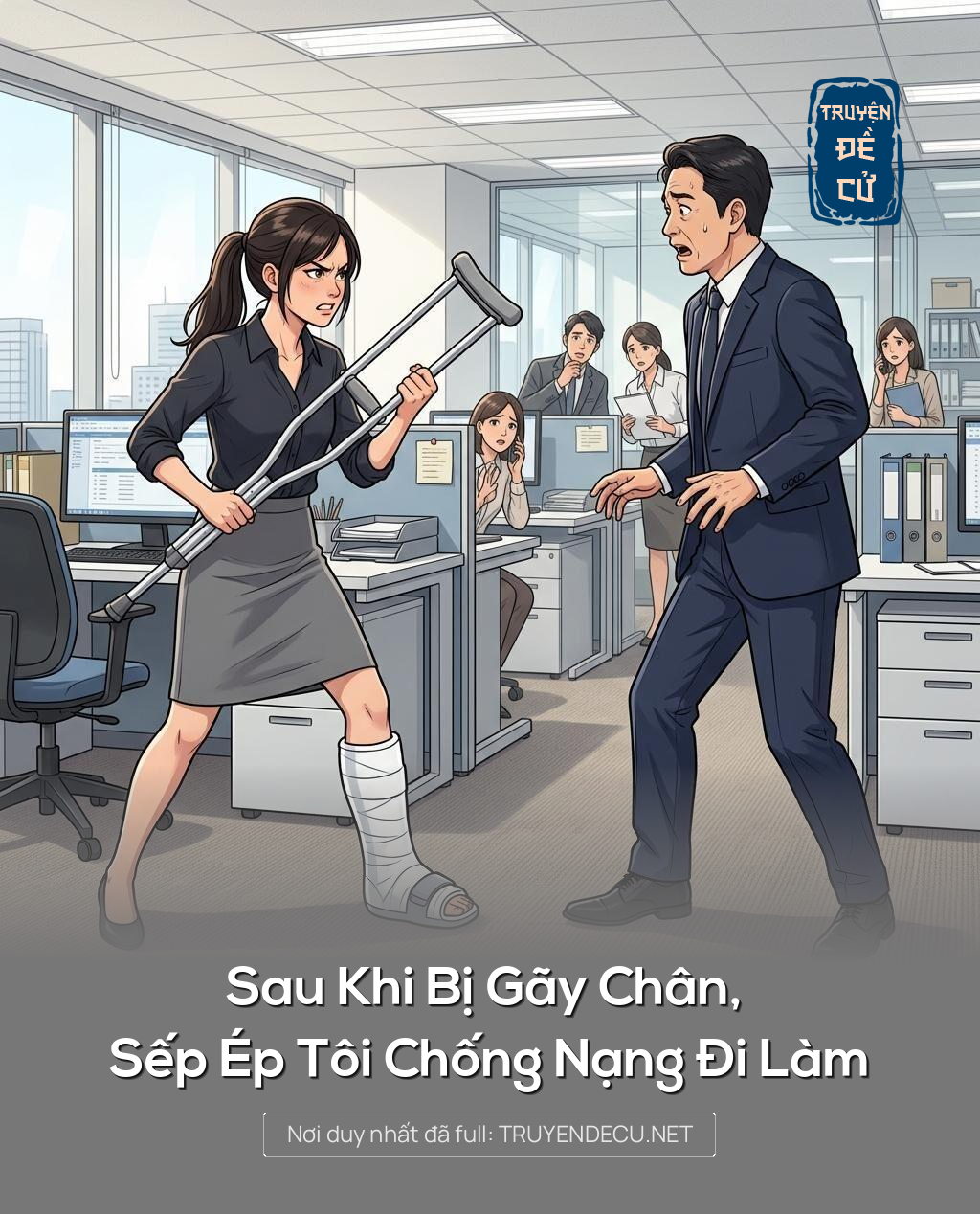 
                            Sau Khi Bị Gãy Chân, Sếp Ép Tôi Chống Nạng Đi Làm