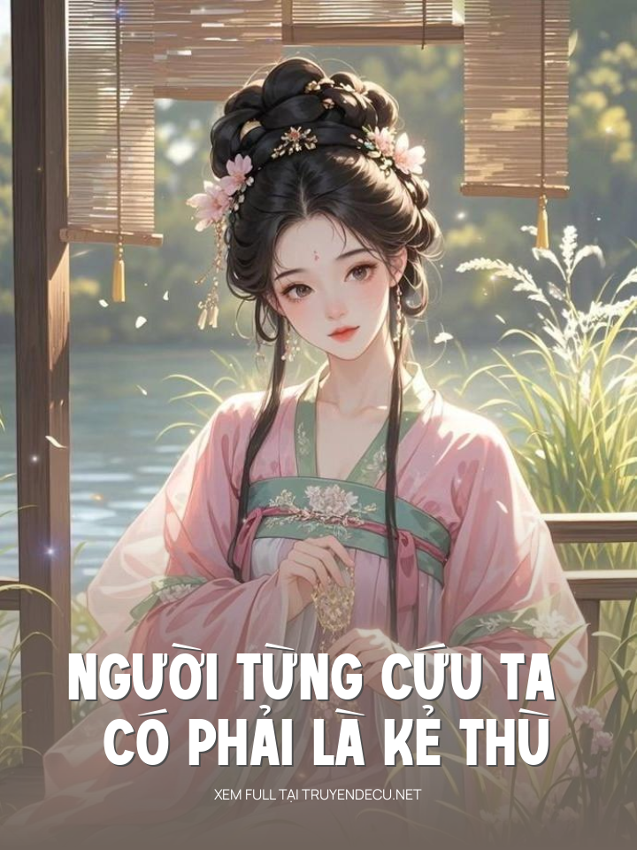 
                            Người Từng Cứu Ta Có Phải Là Kẻ Thù
