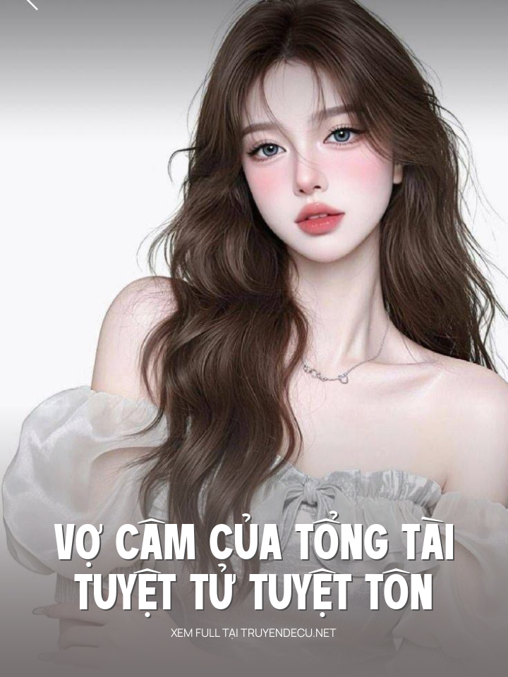 
                            Vợ Câm Của Tổng Tài Tuyệt Tử Tuyệt Tôn
