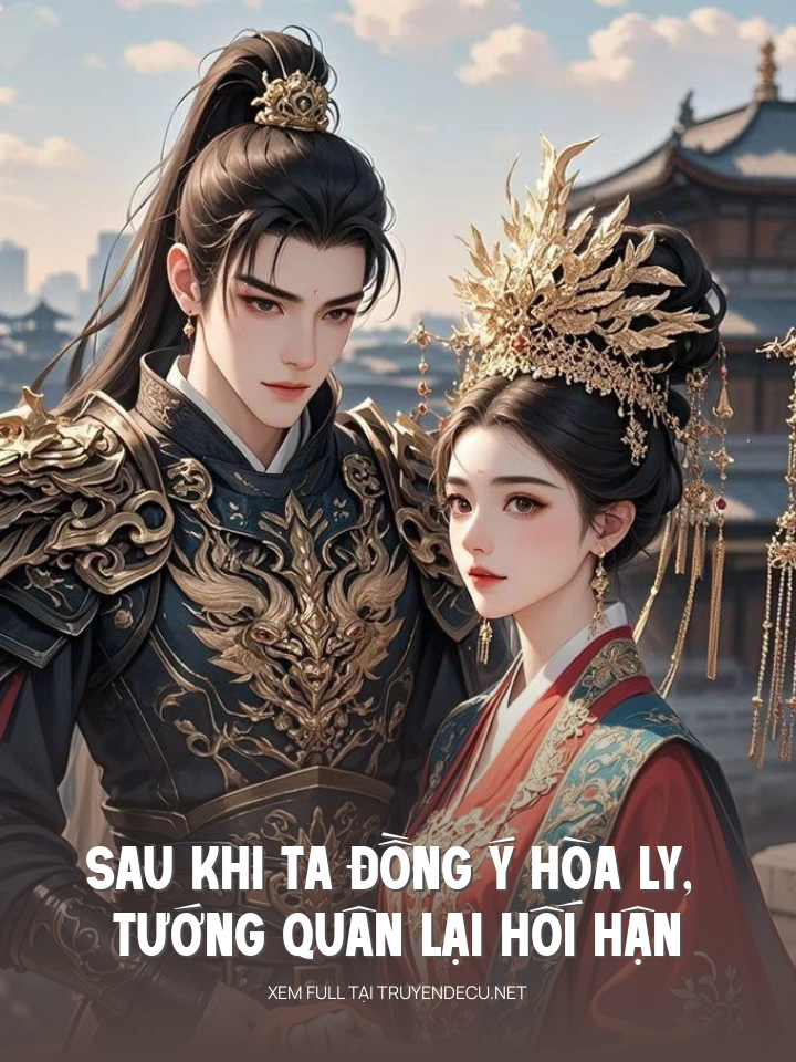 Sau Khi Ta Đồng Ý Hòa Ly, Tướng Quân Lại Hối Hận