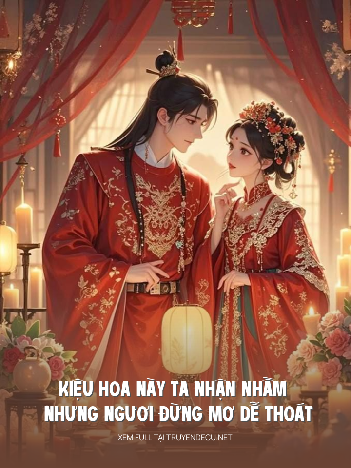 
                            Kiệu Hoa Này Ta Nhận Nhầm Nhưng Ngươi Đừng Mơ Dễ Thoát