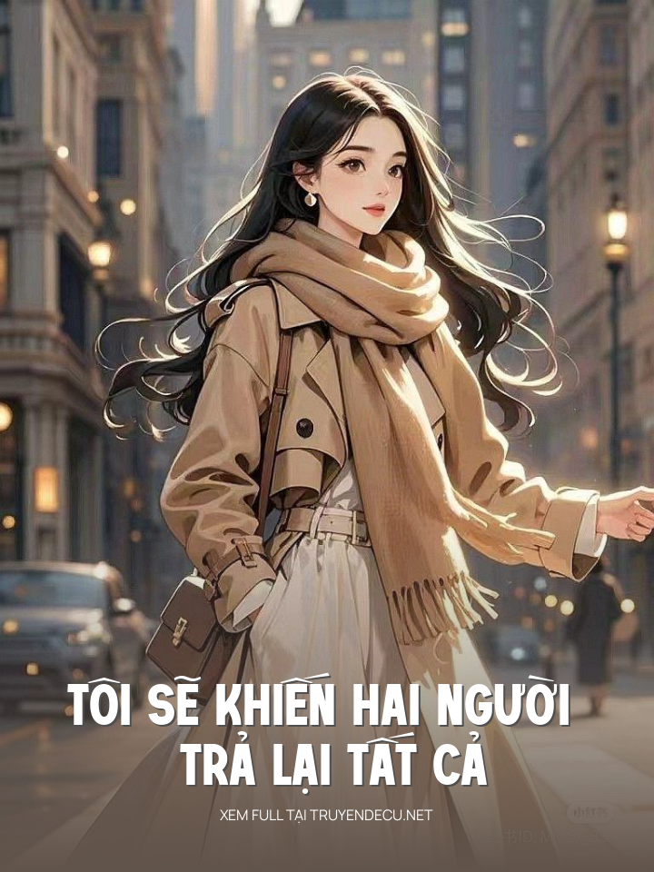 
                            Tôi Sẽ Khiến Hai Người Trả Lại Tất Cả