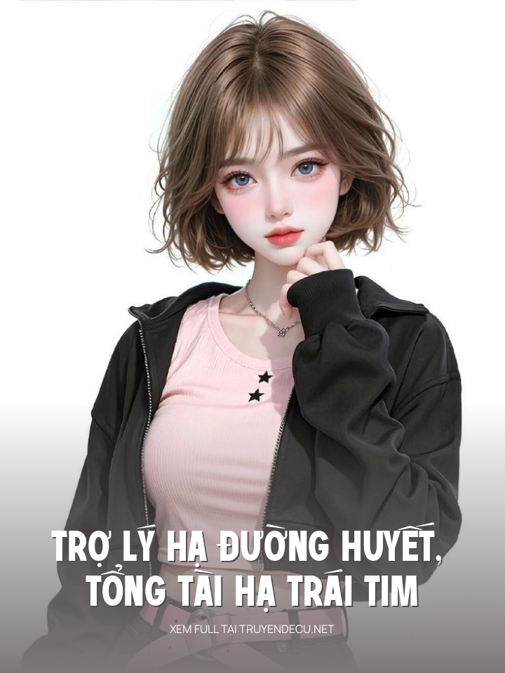 
                            Trợ Lý Hạ Đường Huyết, Tổng Tài Hạ Trái Tim