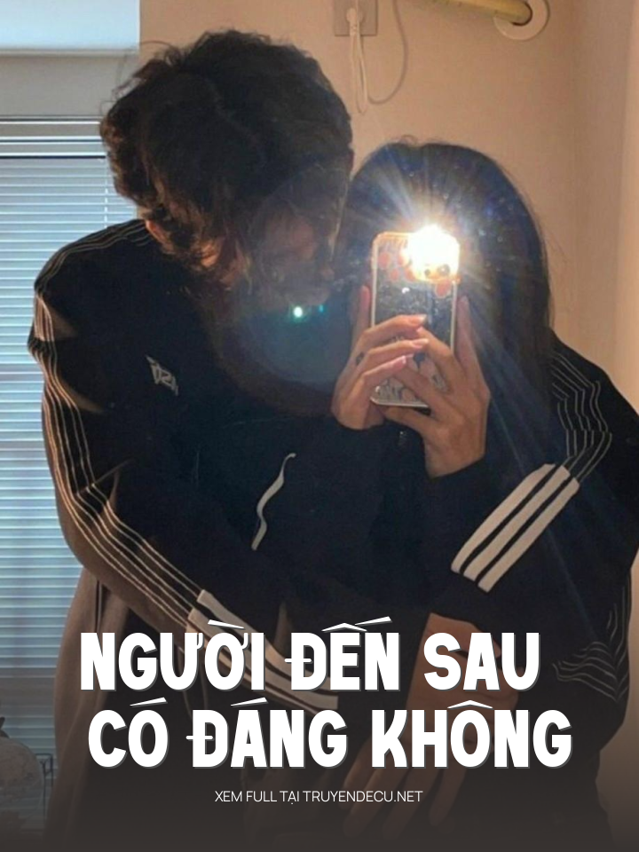
                            Người Đến Sau Có Đáng Không